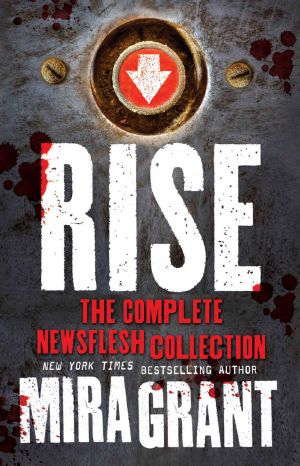 [Newsflesh] 01] • Rise · the Complete Newsflesh Collection